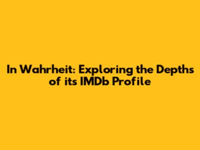 In Wahrheit: Exploring the Depths of its IMDb Profile