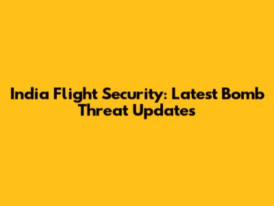 India Flight Security: Latest Bomb Threat Updates