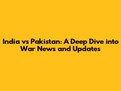 India vs Pakistan: A Deep Dive into War News and Updates