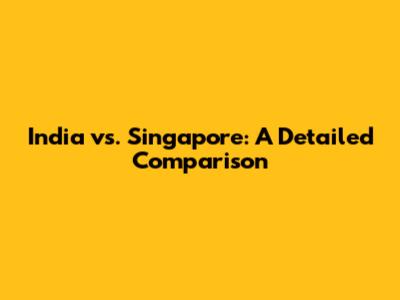 India vs. Singapore: A Detailed Comparison