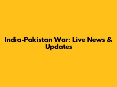 India-Pakistan War: Live News & Updates