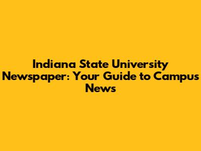 Indiana State University Newspaper: Your Guide to Campus News