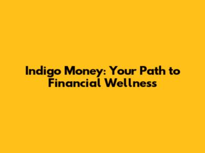Indigo Money: Your Path to Financial Wellness
