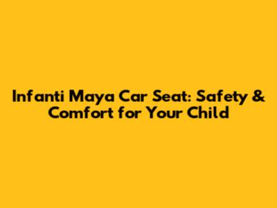 Infanti Maya Car Seat: Safety & Comfort for Your Child