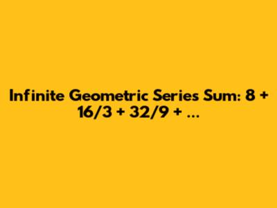 Infinite Geometric Series Sum: 8 + 16/3 + 32/9 + ...