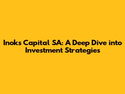 Inoks Capital SA: A Deep Dive into Investment Strategies