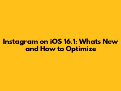 Instagram on iOS 16.1: What's New and How to Optimize