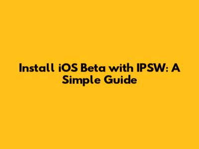 Install iOS Beta with IPSW: A Simple Guide