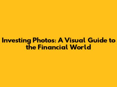 Investing Photos: A Visual Guide to the Financial World