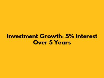 Investment Growth: 5% Interest Over 5 Years