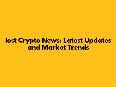 Iost Crypto News: Latest Updates and Market Trends