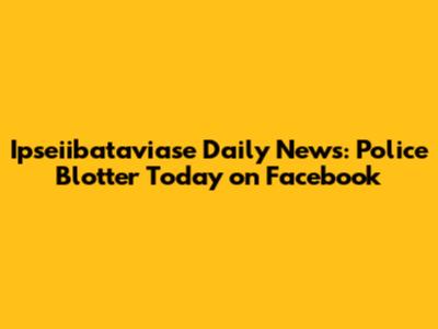 Ipseiibataviase Daily News: Police Blotter Today on Facebook