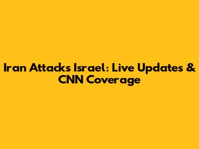 Iran Attacks Israel: Live Updates & CNN Coverage