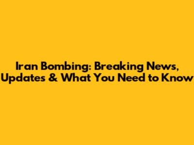 Iran Bombing: Breaking News, Updates & What You Need to Know