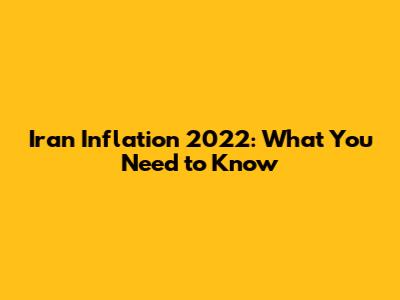 Iran Inflation 2022: What You Need to Know