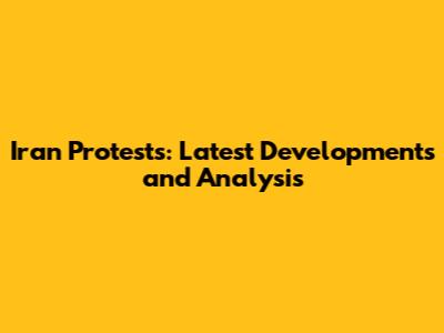 Iran Protests: Latest Developments and Analysis