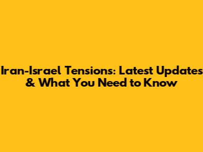 Iran-Israel Tensions: Latest Updates & What You Need to Know