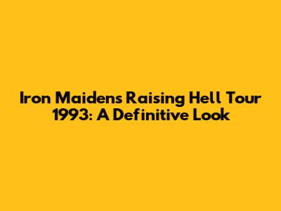 Iron Maiden's Raising Hell Tour 1993: A Definitive Look