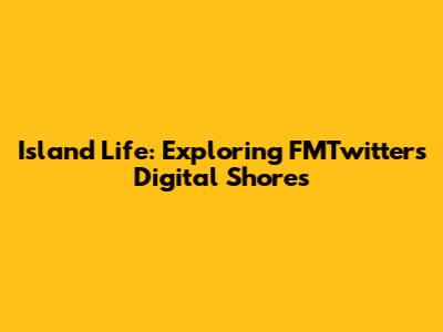 Island Life: Exploring FMTwitter's Digital Shores