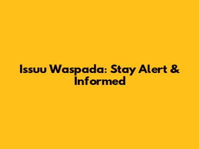 Issuu Waspada: Stay Alert & Informed
