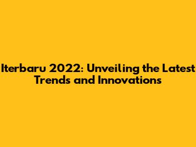 Iterbaru 2022: Unveiling the Latest Trends and Innovations