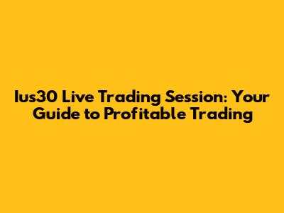 Ius30 Live Trading Session: Your Guide to Profitable Trading