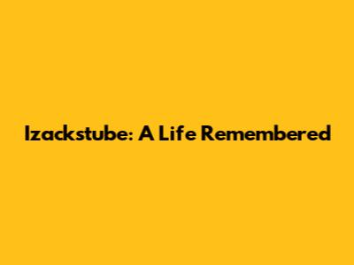 Izackstube: A Life Remembered