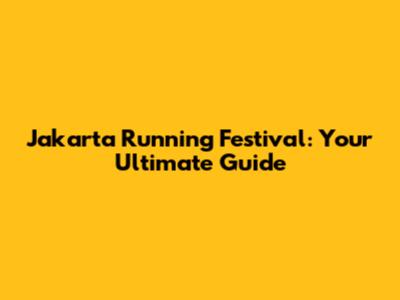 Jakarta Running Festival: Your Ultimate Guide