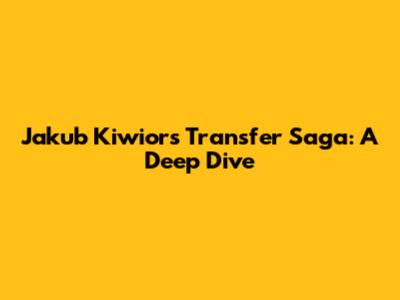 Jakub Kiwior's Transfer Saga: A Deep Dive
