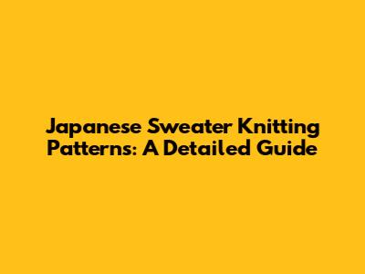 Japanese Sweater Knitting Patterns: A Detailed Guide