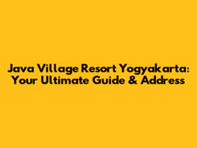 Java Village Resort Yogyakarta: Your Ultimate Guide & Address