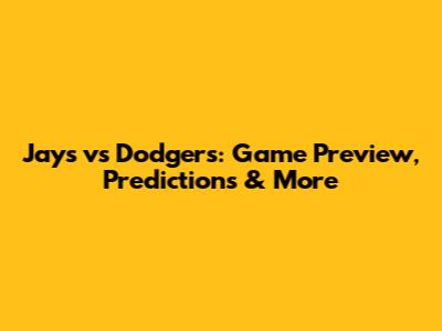 Jays vs Dodgers: Game Preview, Predictions & More