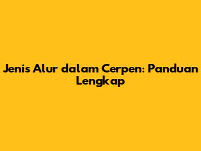 Jenis Alur dalam Cerpen: Panduan Lengkap
