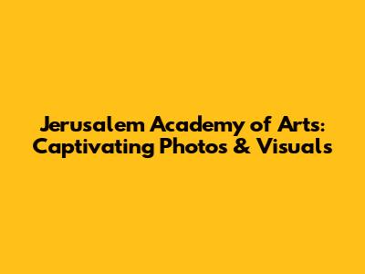 Jerusalem Academy of Arts: Captivating Photos & Visuals