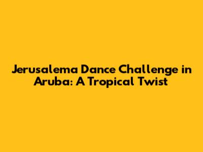 Jerusalema Dance Challenge in Aruba: A Tropical Twist