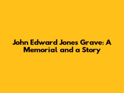 John Edward Jones' Grave: A Memorial and a Story