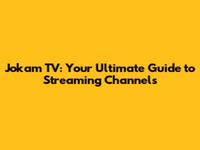 Jokam TV: Your Ultimate Guide to Streaming Channels