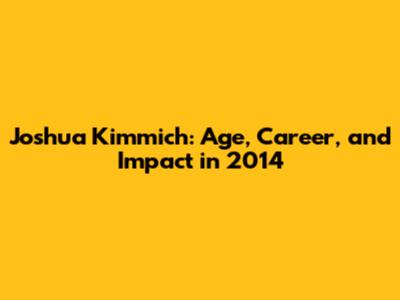 Joshua Kimmich: Age, Career, and Impact in 2014