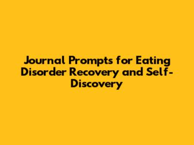 Journal Prompts for Eating Disorder Recovery and Self-Discovery