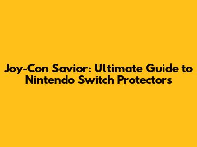 Joy-Con Savior: Ultimate Guide to Nintendo Switch Protectors