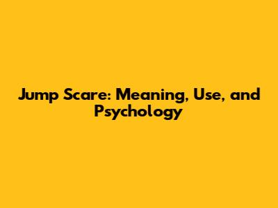 Jump Scare: Meaning, Use, and Psychology