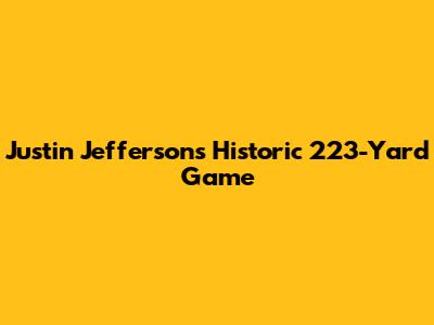 Justin Jefferson's Historic 223-Yard Game