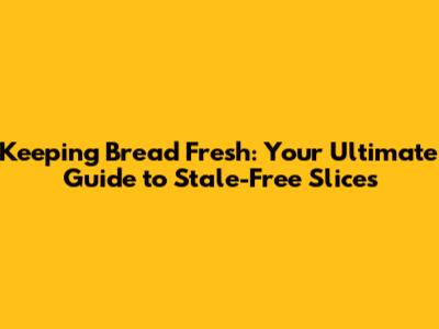 Keeping Bread Fresh: Your Ultimate Guide to Stale-Free Slices