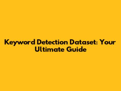 Keyword Detection Dataset: Your Ultimate Guide
