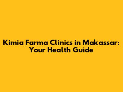 Kimia Farma Clinics in Makassar: Your Health Guide