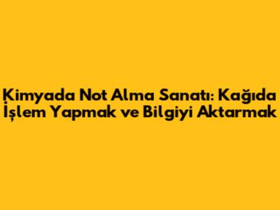 Kimyada Not Alma Sanatı: Kağıda İşlem Yapmak ve Bilgiyi Aktarmak