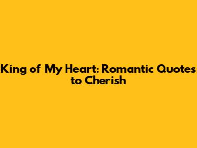 King of My Heart: Romantic Quotes to Cherish