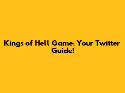 Kings of Hell Game: Your Twitter Guide!