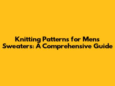 Knitting Patterns for Men's Sweaters: A Comprehensive Guide
