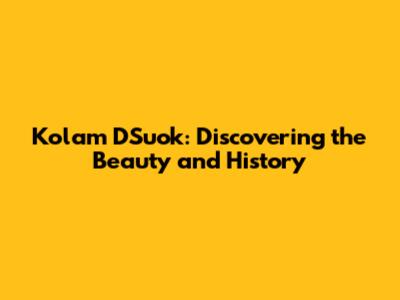 Kolam D'Suok: Discovering the Beauty and History